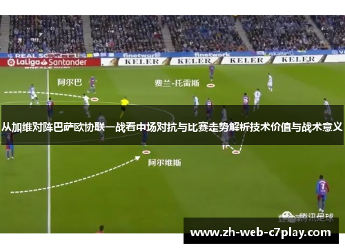 从加维对阵巴萨欧协联一战看中场对抗与比赛走势解析技术价值与战术意义